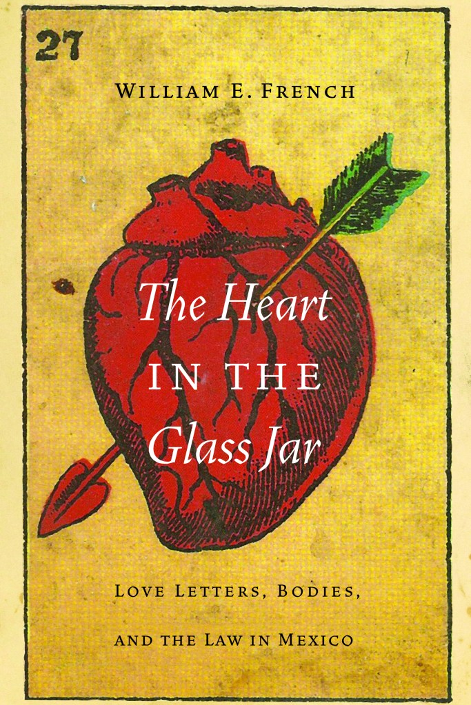 "The Heart in the Glass Jar: Love Letters, Bodies, and the Law in Mexico" by William E. French