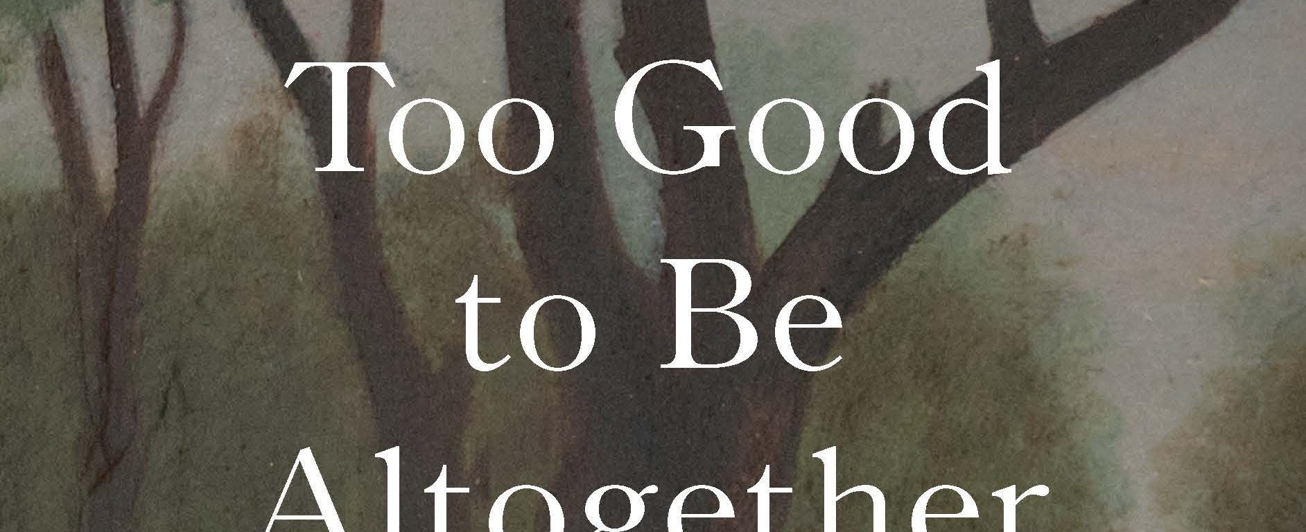 Cover of "Too Good to Be Altogether Lost: Rediscovering Laura Ingalls Wilder's Little House Books."